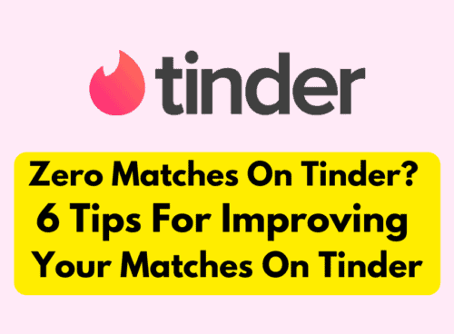 Zero Matches On Tinder? 6 Tips For Improving Your Matches On Tinder