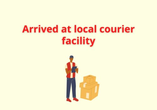 arrived at local courier facility