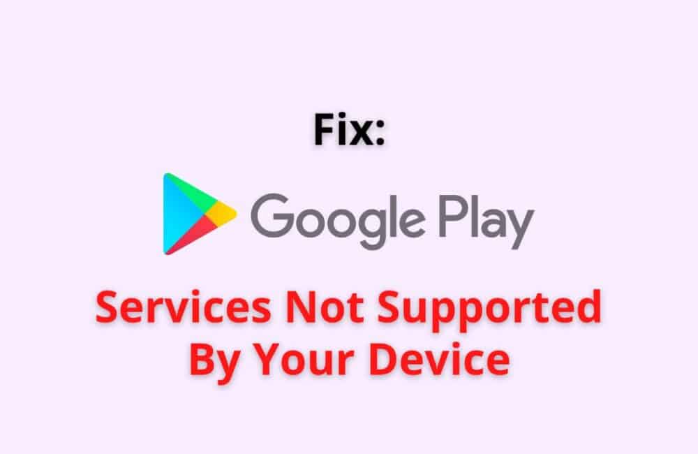 google play services not supported by your devices
