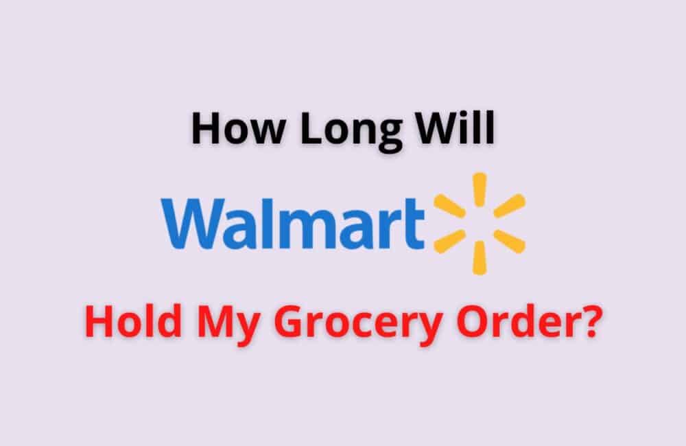 How Long Will Walmart Hold Your Grocery Order? 1 how long will walmart hold my grocery order