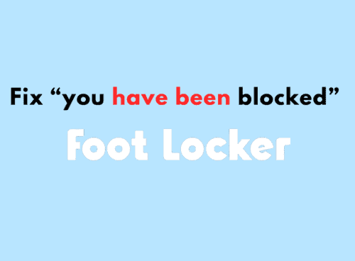 how to fix you have been blocked on footlocker