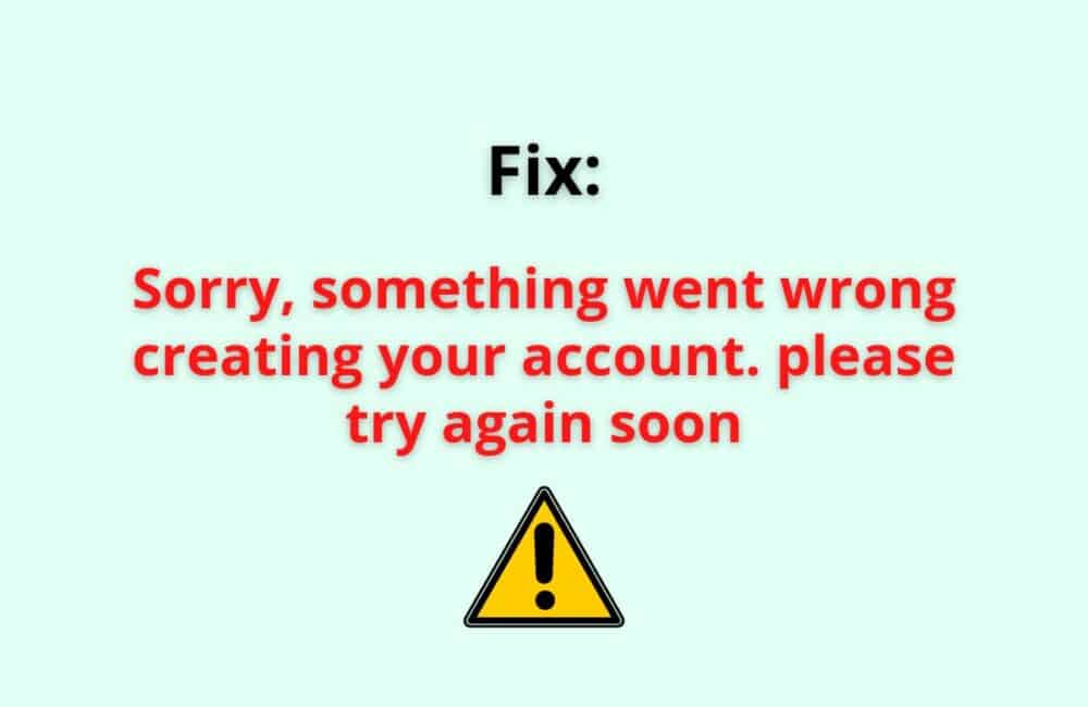 sorry something went wrong creating your account . please try again