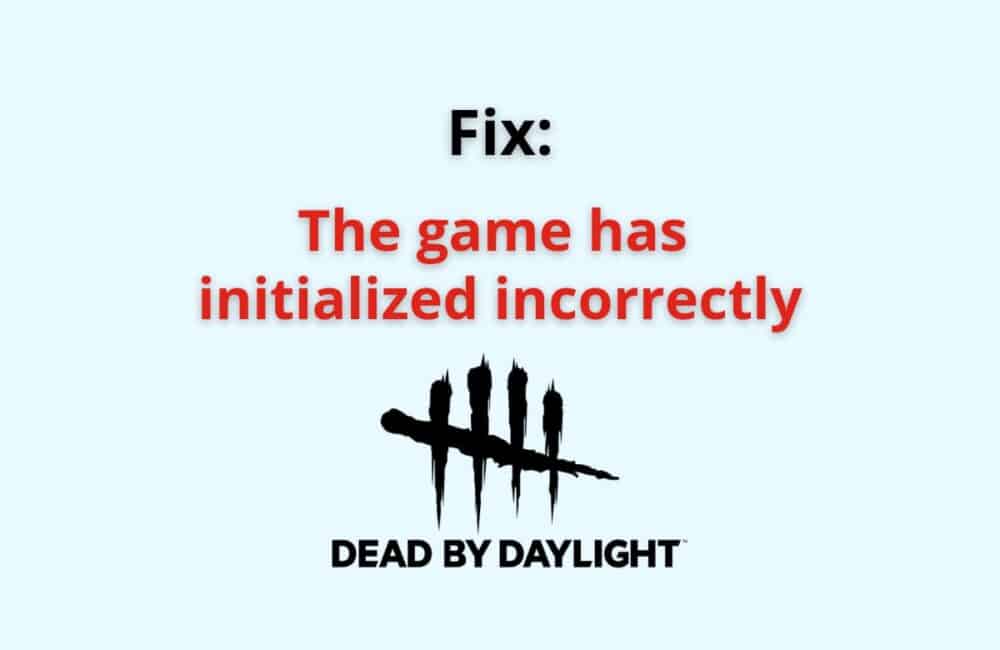 Fix: The Game Has Initialized Incorrectly Dead By Daylight 1 the game has incorrectly initialized dead by daylight